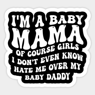 i'm a baby mama of course girls i don't even know hate me over my baby daddy Sticker